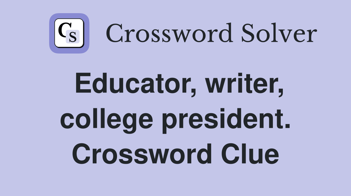 Educator, writer, college president. Crossword Clue
