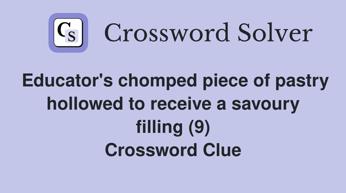 Educator's chomped piece of pastry hollowed to receive a savoury filling (9) Crossword Clue