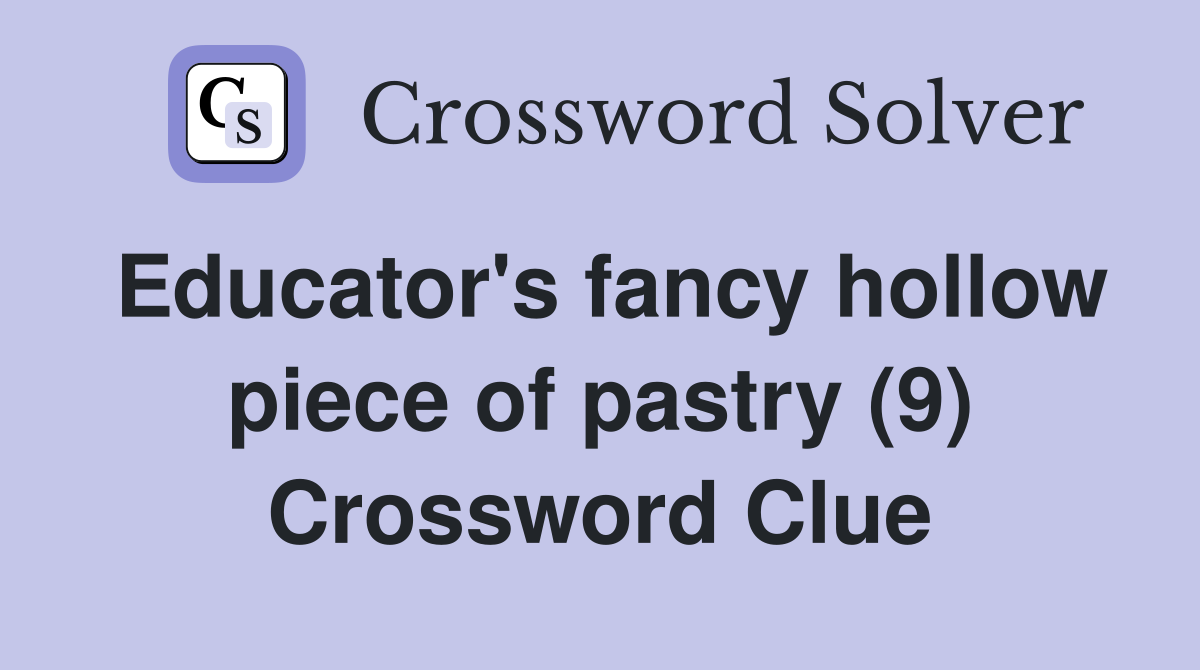 Educator's fancy hollow piece of pastry (9) Crossword Clue