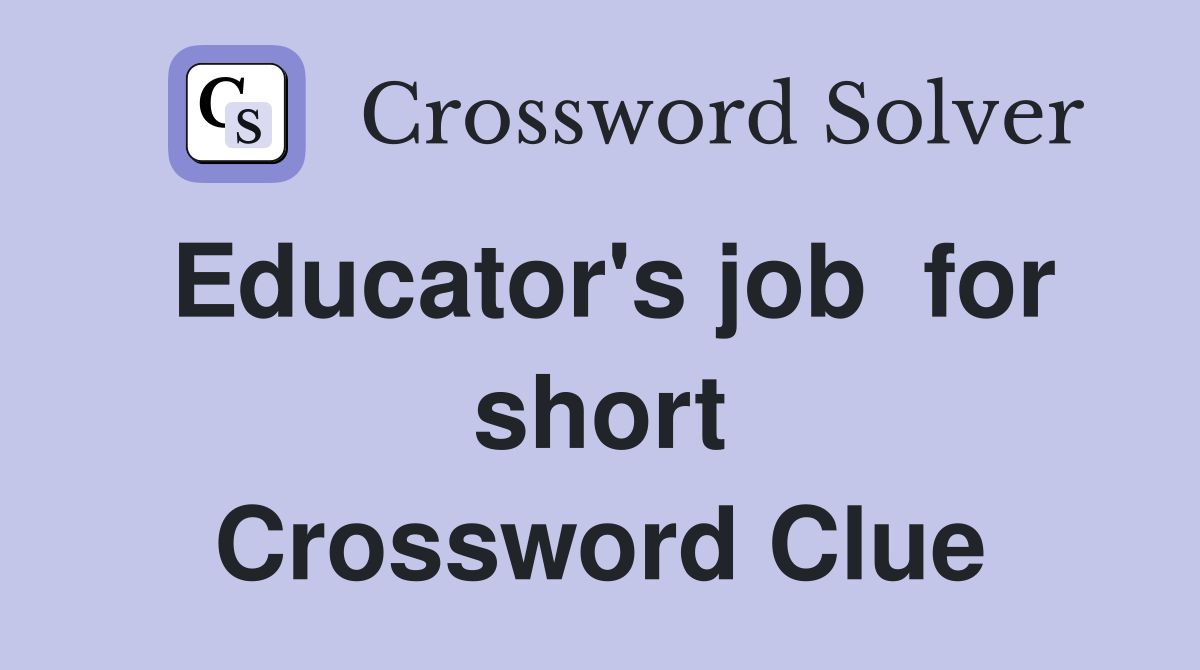 Educator's job  for short Crossword Clue