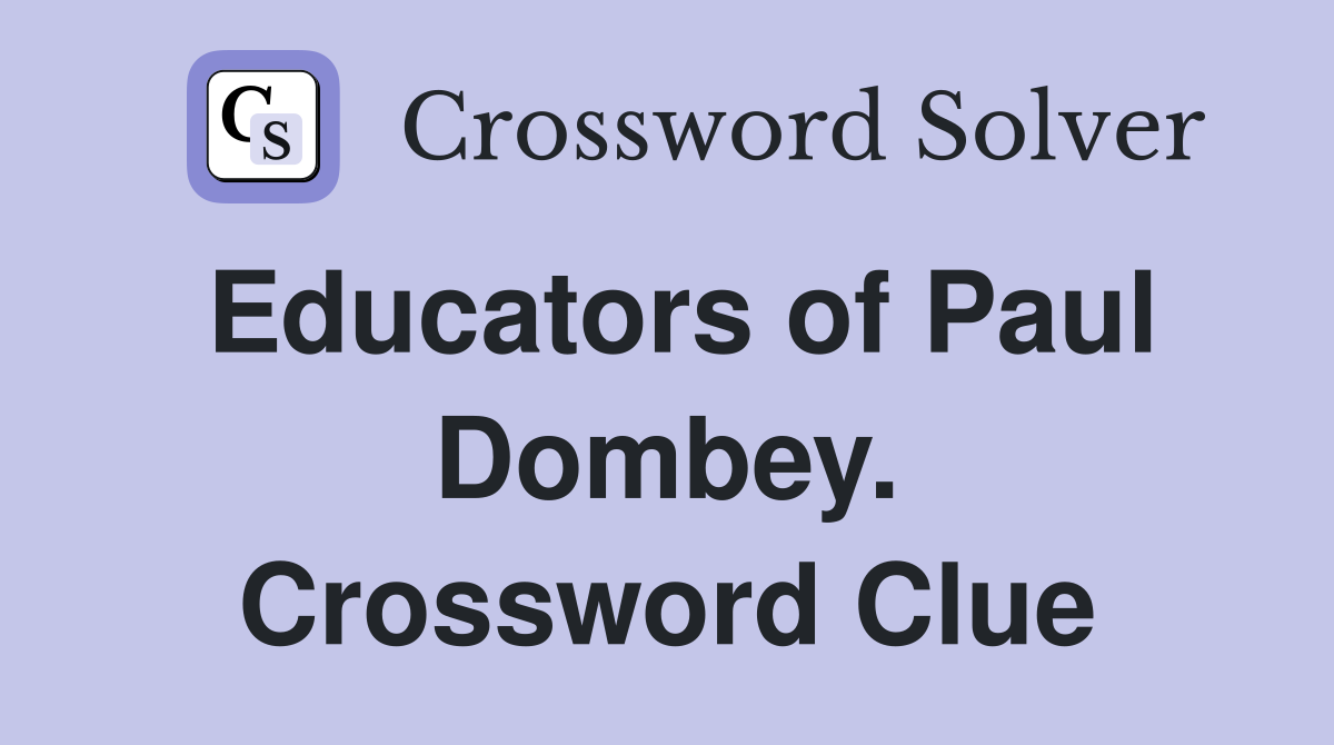 Educators of Paul Dombey. Crossword Clue