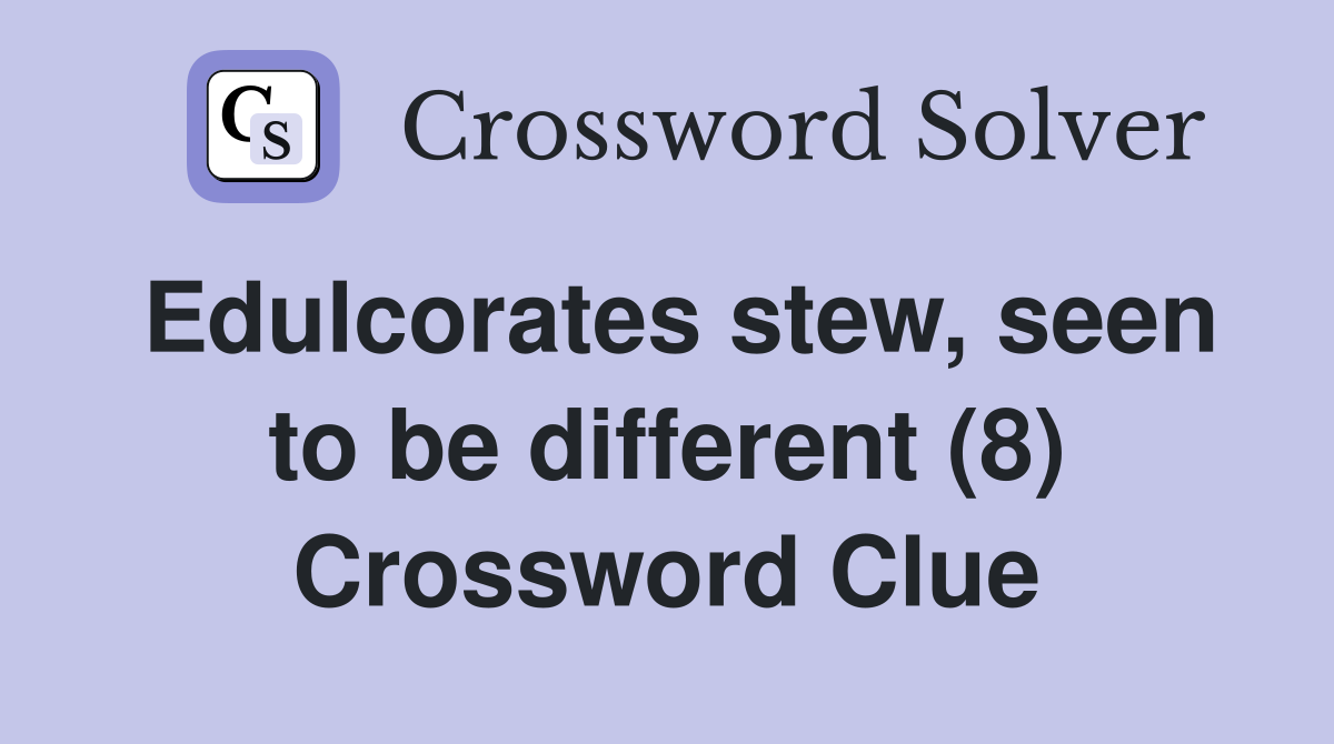 Edulcorates stew, seen to be different (8) Crossword Clue