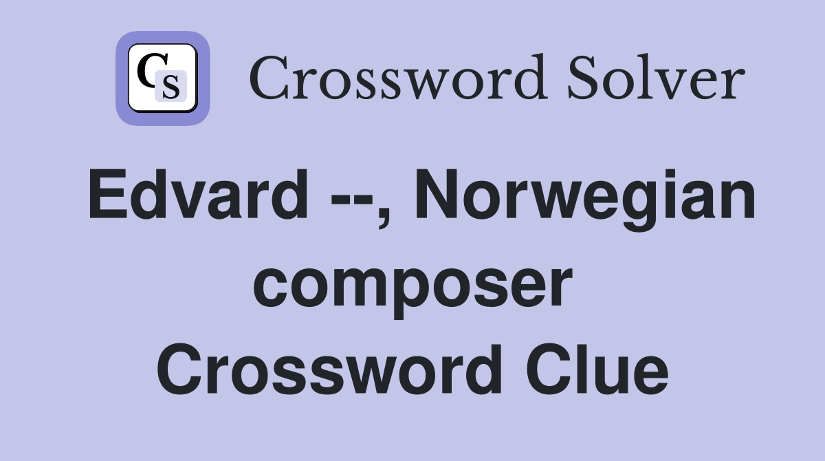 Edvard --, Norwegian composer Crossword Clue