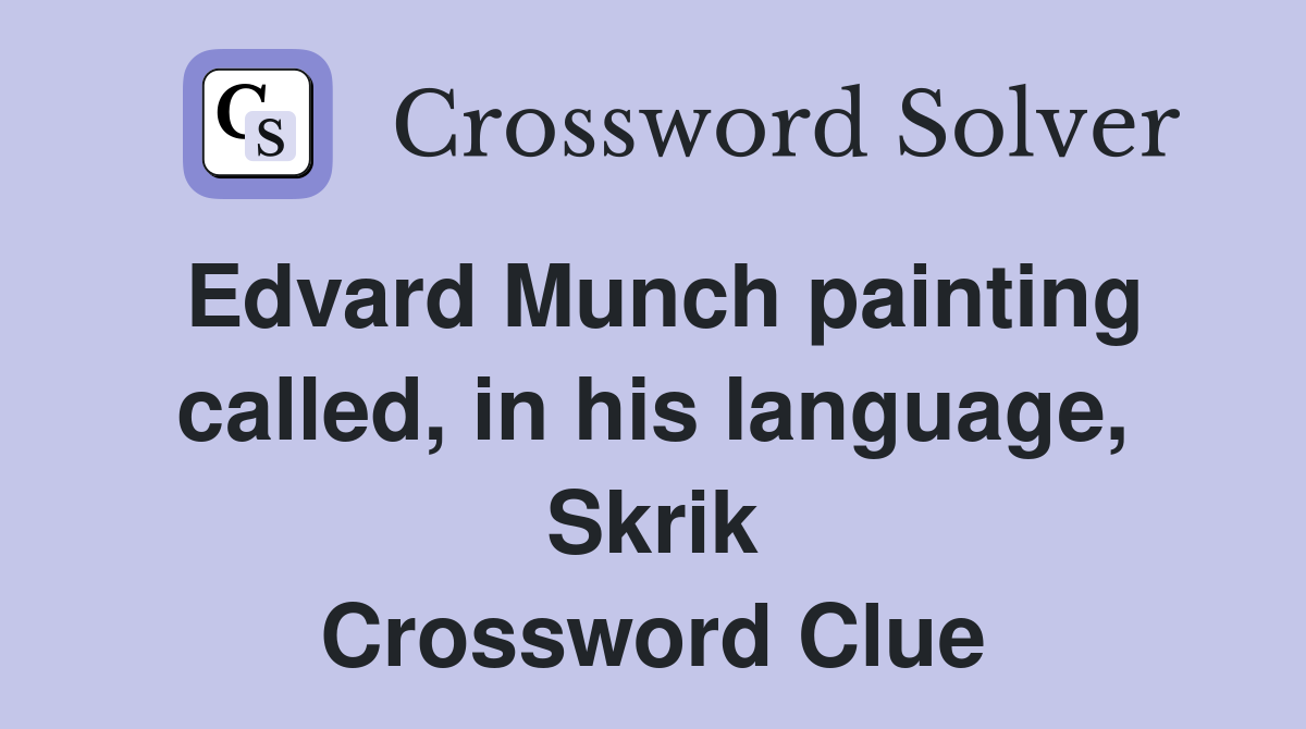 Edvard Munch painting called, in his language, Skrik Crossword Clue