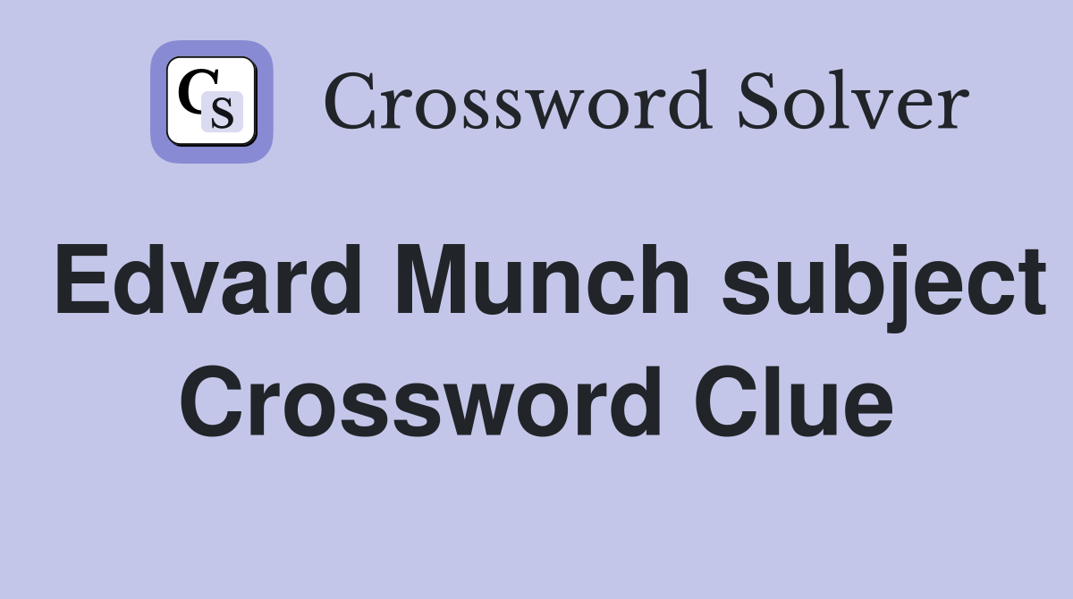 Edvard Munch subject Crossword Clue