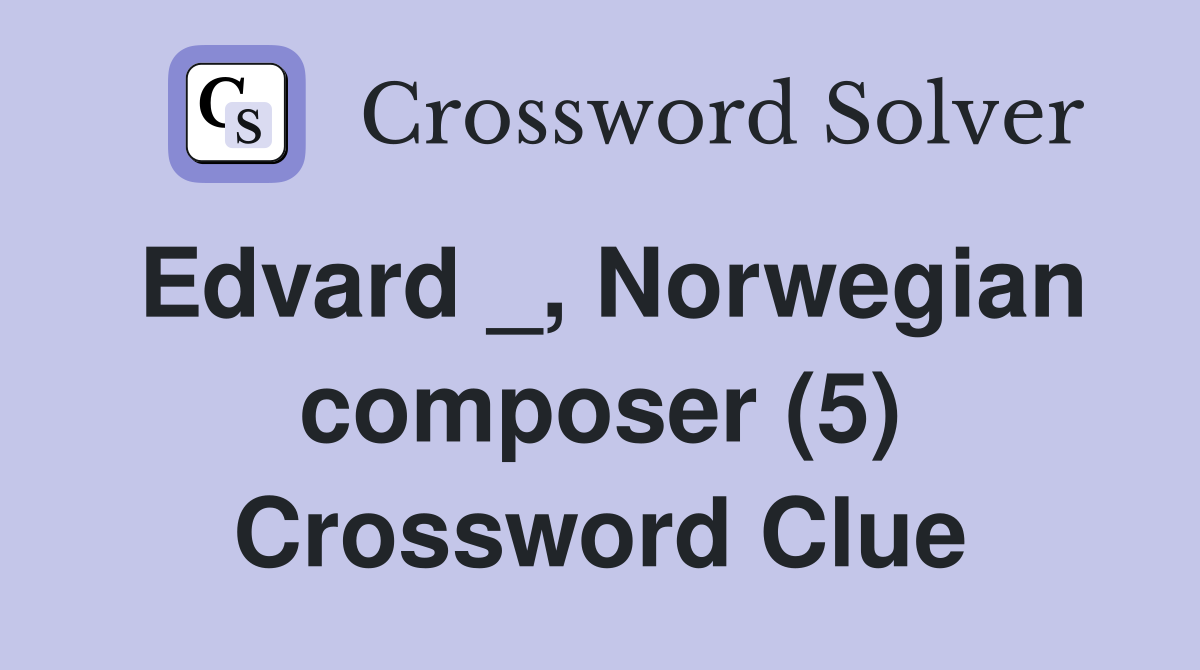 Edvard _, Norwegian composer (5) Crossword Clue