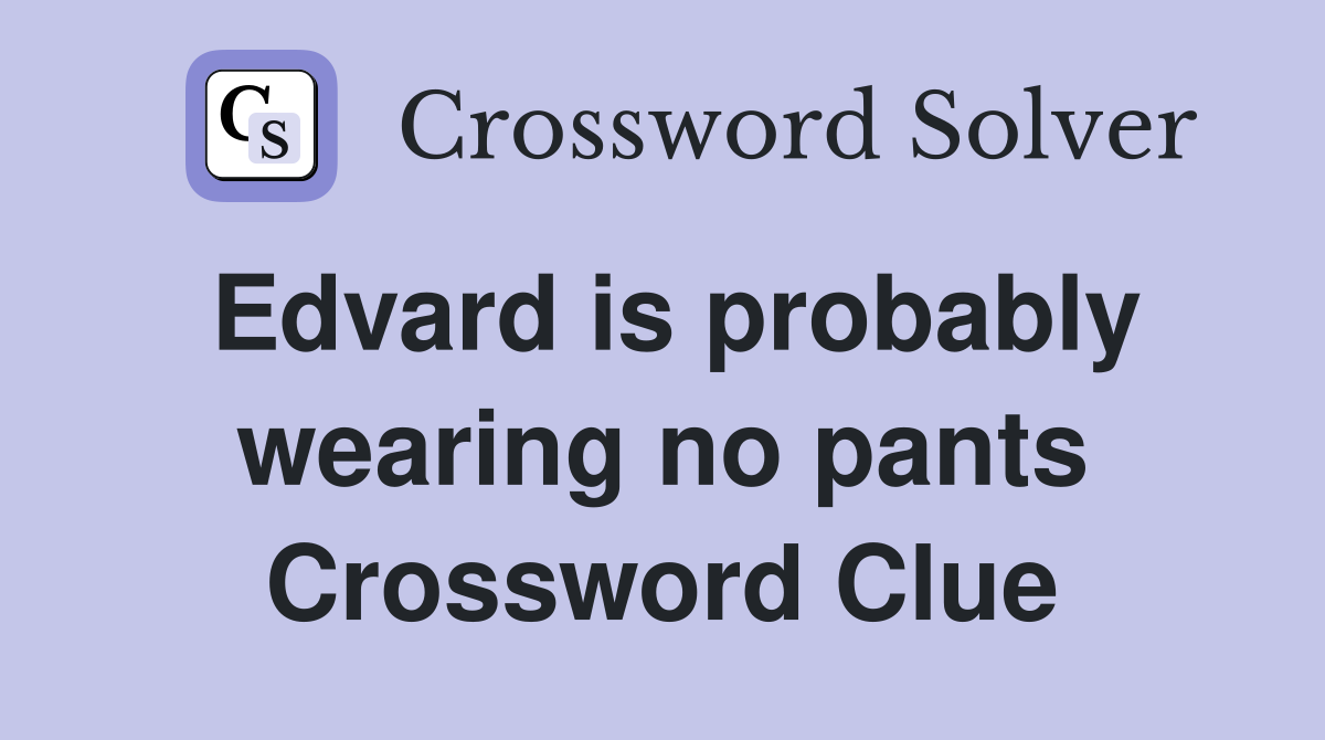 Edvard is probably wearing no pants Crossword Clue