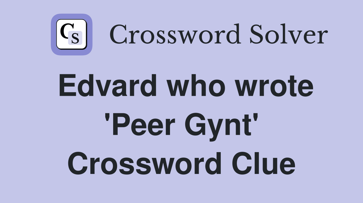 Edvard who wrote 'Peer Gynt' Crossword Clue