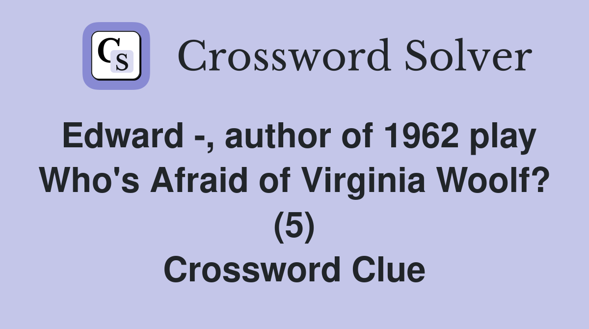 Edward -, author of 1962 play Who's Afraid of Virginia Woolf? (5) Crossword Clue