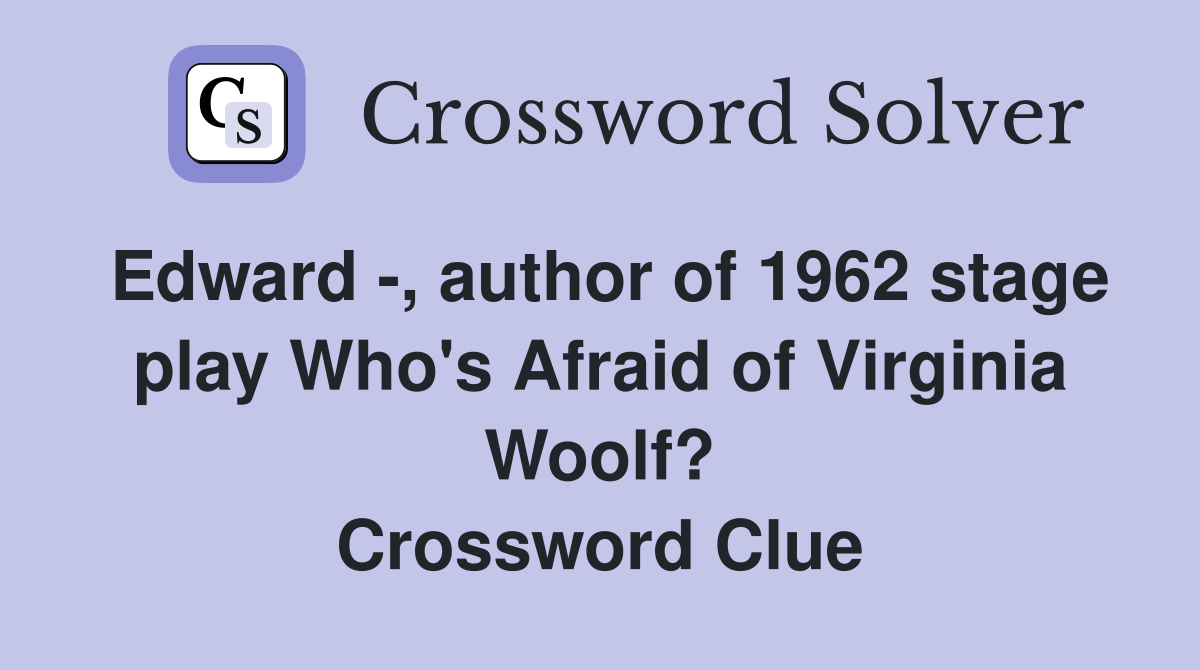 Edward -, author of 1962 stage play Who's Afraid of Virginia Woolf? Crossword Clue