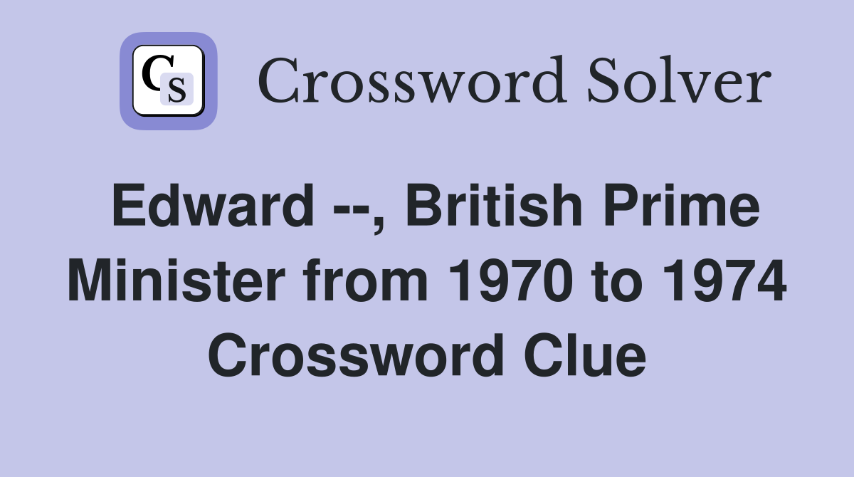 Edward --, British Prime Minister from 1970 to 1974 Crossword Clue
