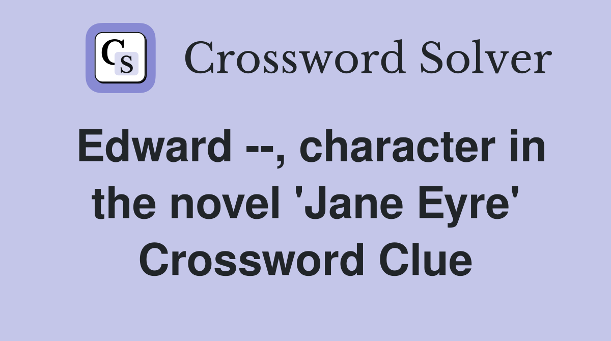 Edward --, character in the novel 'Jane Eyre' Crossword Clue
