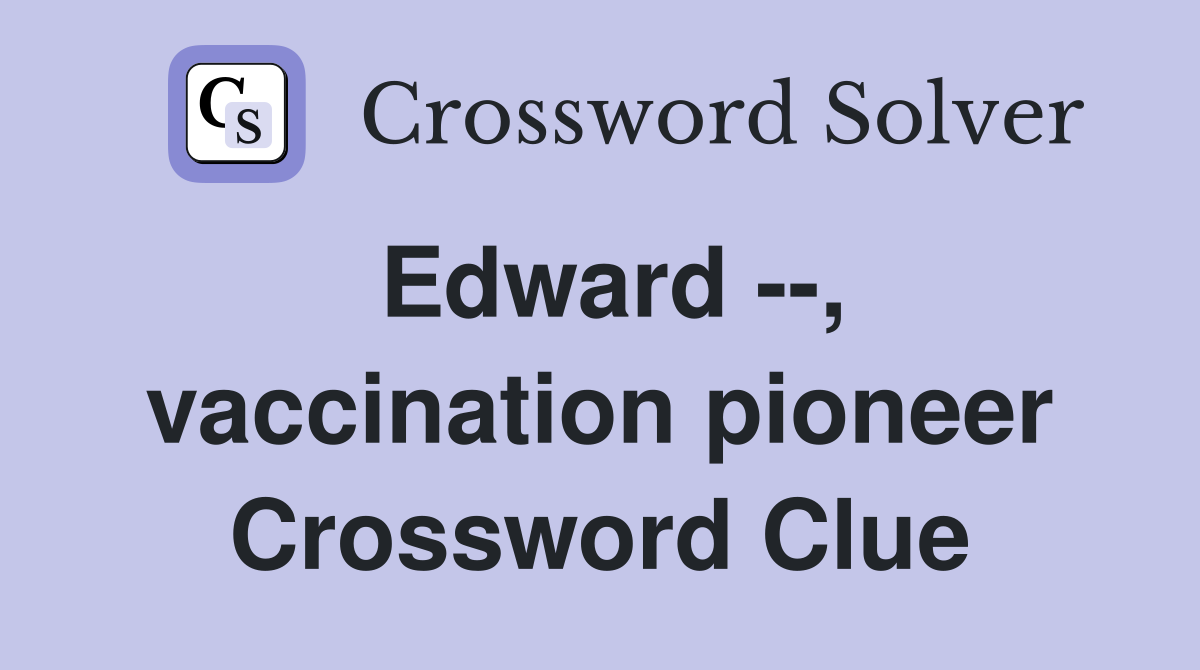 Edward --, vaccination pioneer Crossword Clue
