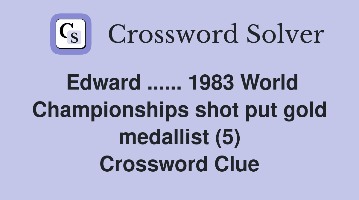 Edward ...... 1983 World Championships shot put gold medallist (5) Crossword Clue