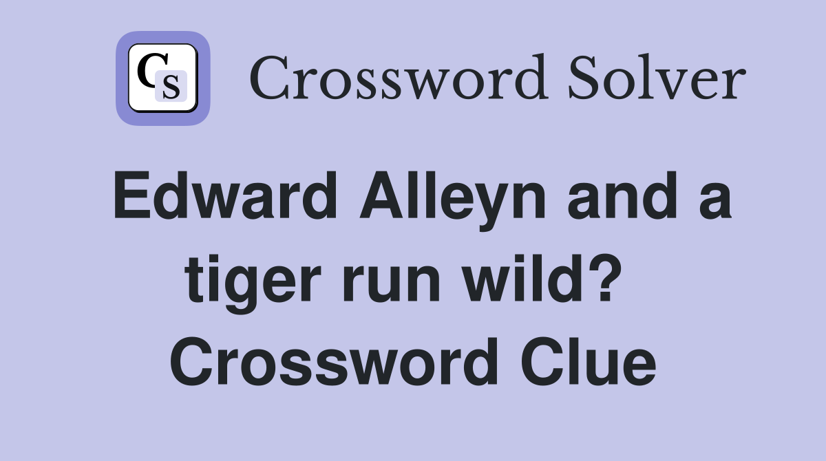 Edward Alleyn and a tiger run wild?  Crossword Clue