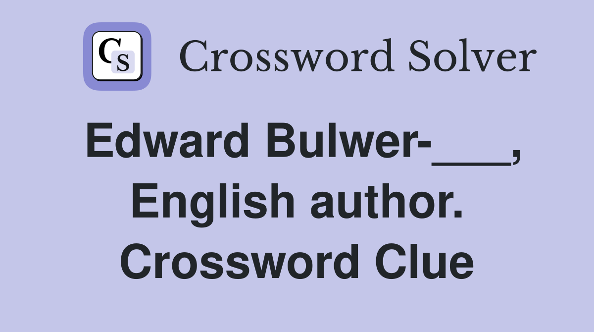 Edward Bulwer-___, English author. Crossword Clue