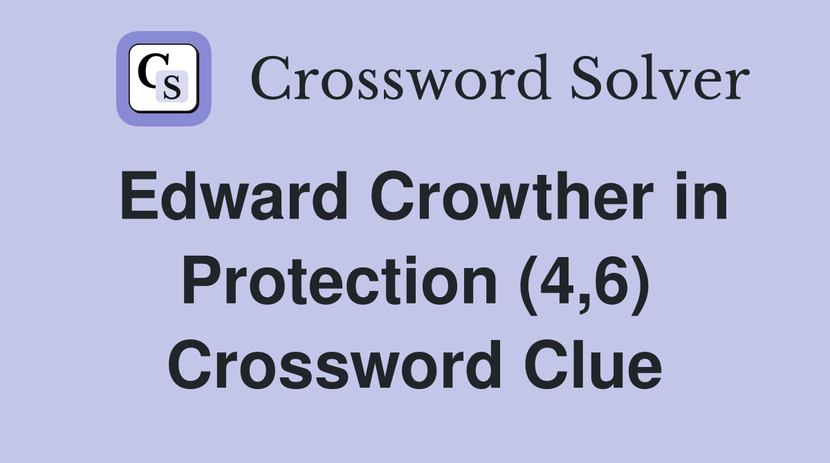 Edward Crowther in Protection (4,6) Crossword Clue
