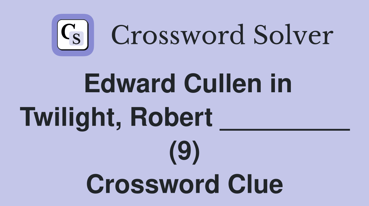 Edward Cullen in Twilight, Robert _________ (9) Crossword Clue