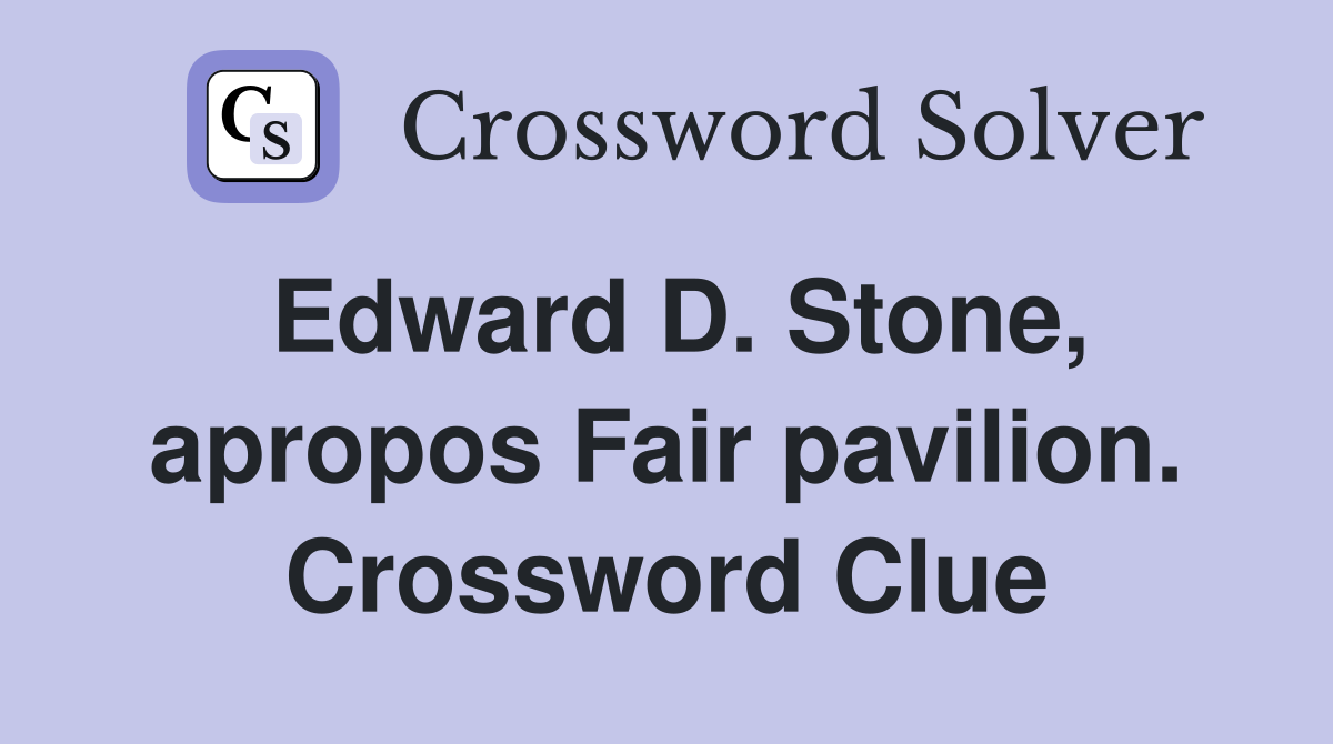 Edward D. Stone, apropos Fair pavilion. Crossword Clue