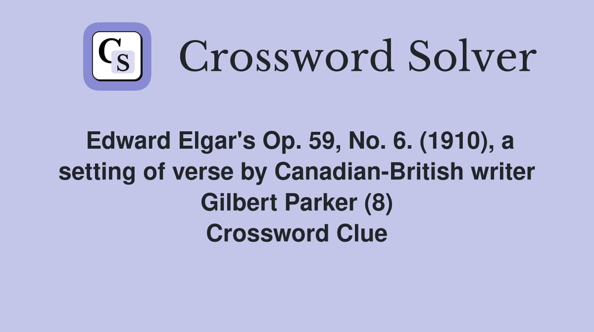 Edward Elgar's Op. 59, No. 6. (1910), a setting of verse by Canadian-British writer Gilbert Parker (8) Crossword Clue