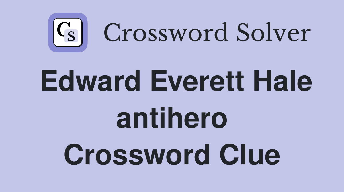 Edward Everett Hale antihero Crossword Clue