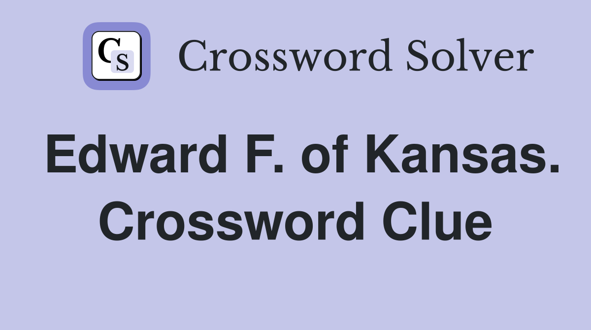 Edward F. of Kansas. Crossword Clue