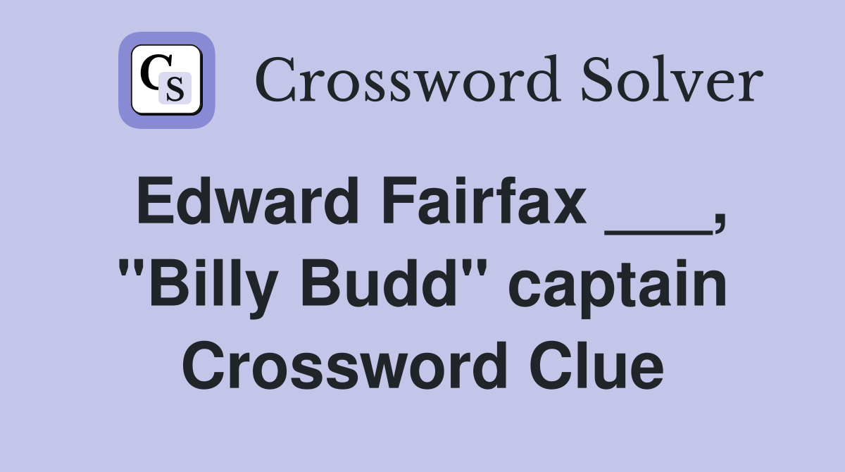 Edward Fairfax ___, "Billy Budd" captain Crossword Clue