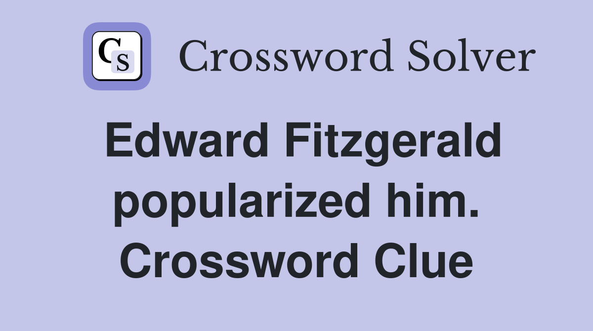 Edward Fitzgerald popularized him. Crossword Clue