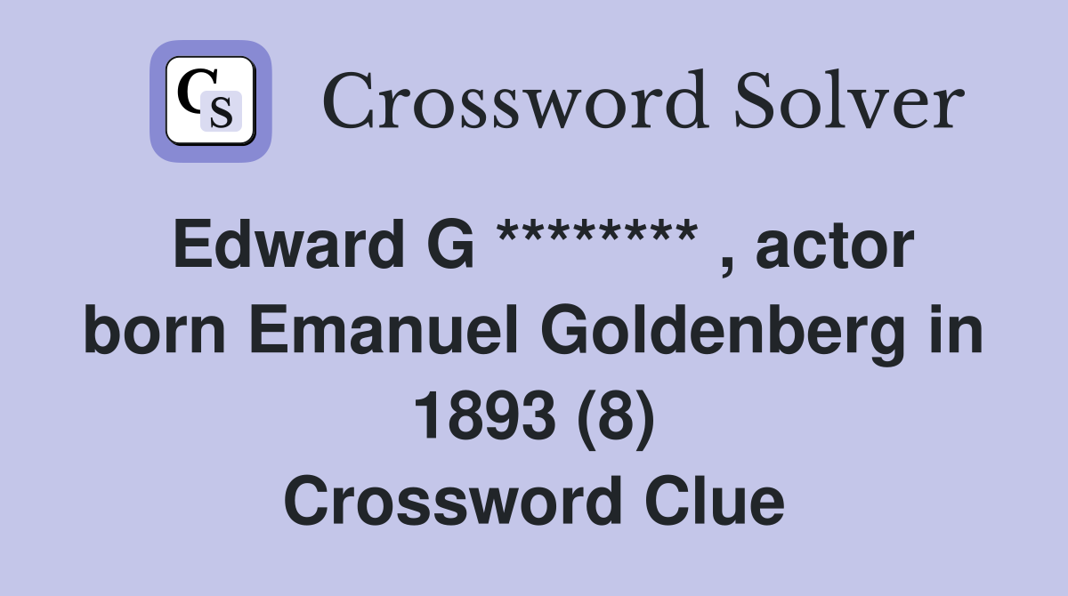 Edward G ******** , actor born Emanuel Goldenberg in 1893 (8) Crossword Clue