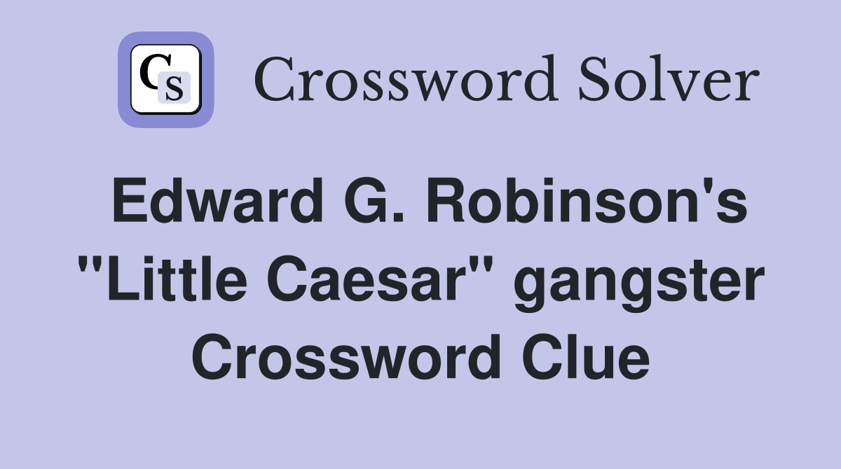 Edward G. Robinson's "Little Caesar" gangster Crossword Clue