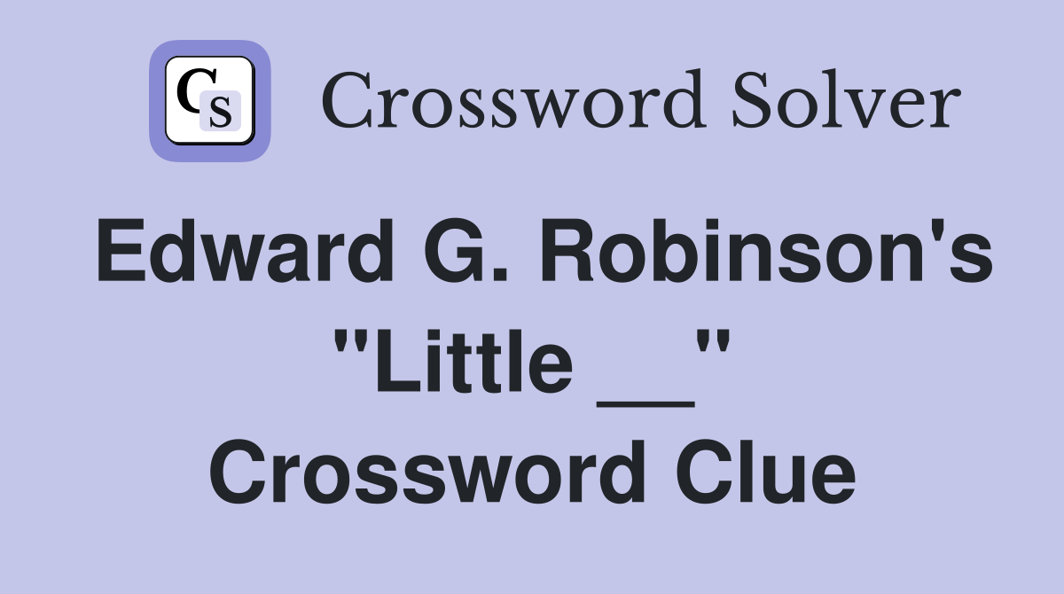 Edward G. Robinson's "Little __" Crossword Clue