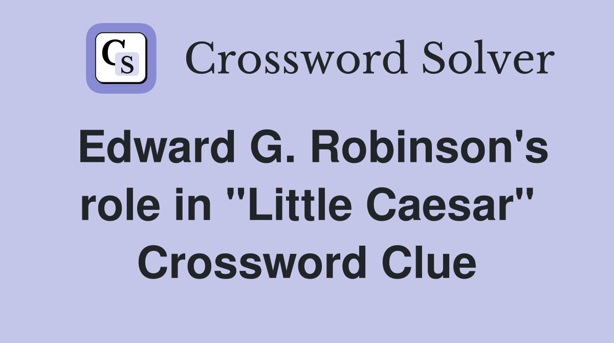 Edward G. Robinson's role in "Little Caesar" Crossword Clue