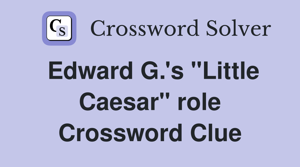 Edward G.'s "Little Caesar" role Crossword Clue