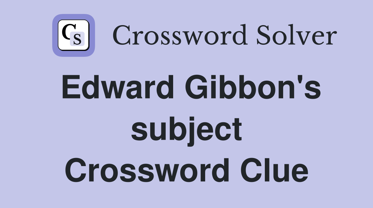 Edward Gibbon's subject Crossword Clue