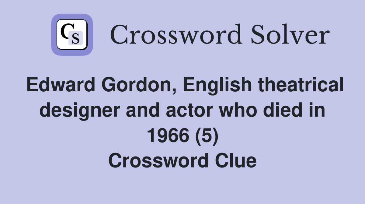 Edward Gordon, English theatrical designer and actor who died in 1966 (5) Crossword Clue