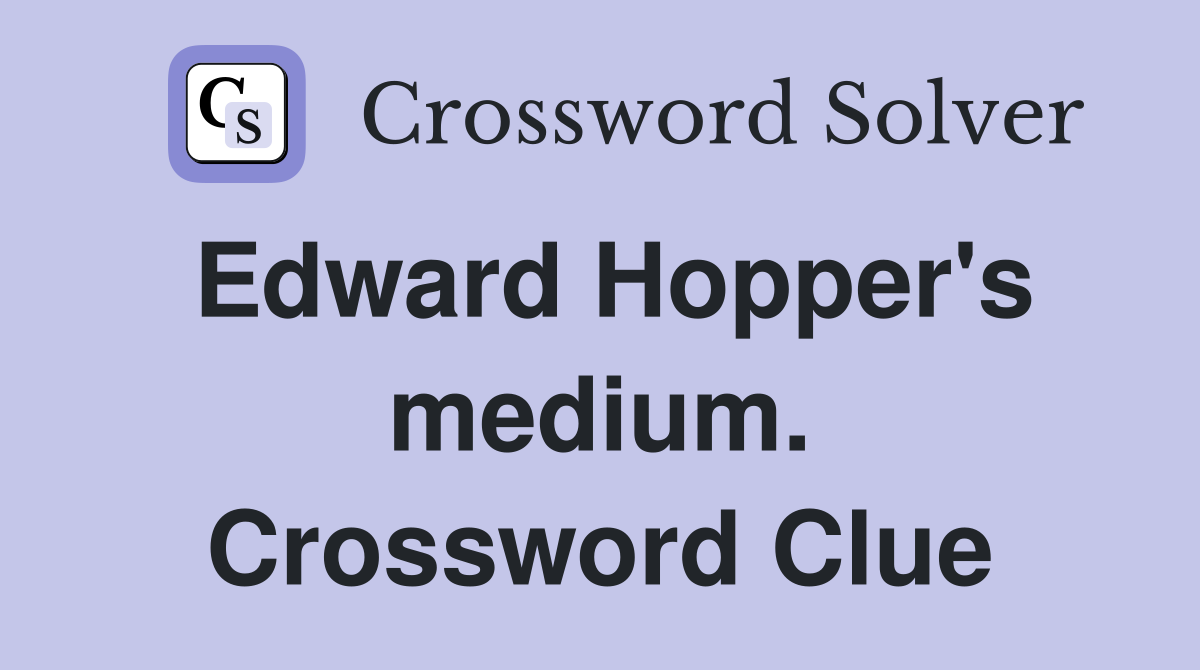 Edward Hopper's medium. Crossword Clue