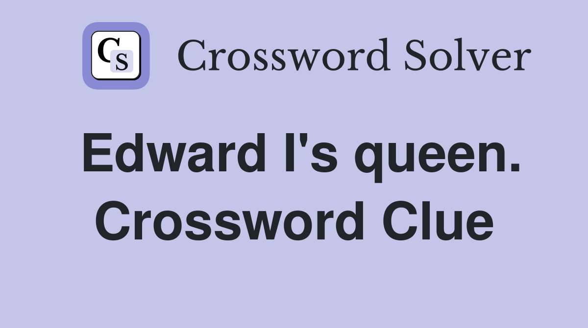 Edward I's queen. Crossword Clue