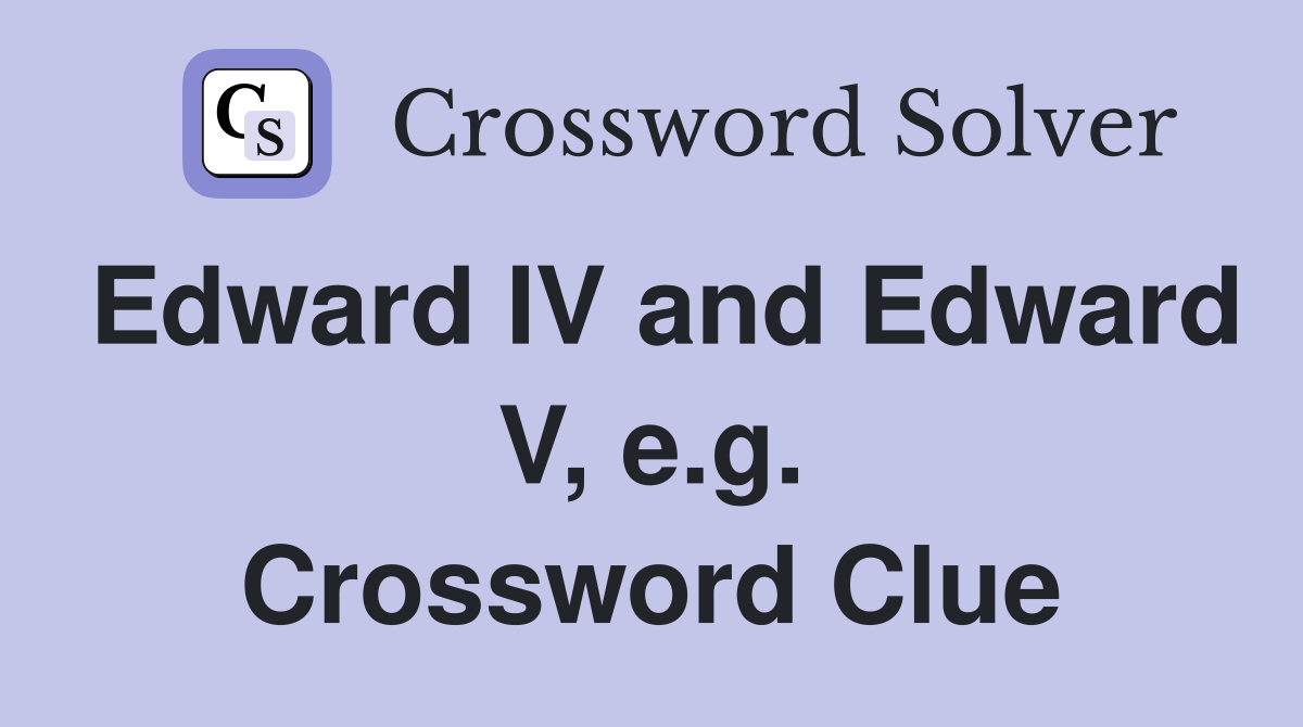 Edward IV and Edward V, e.g. Crossword Clue