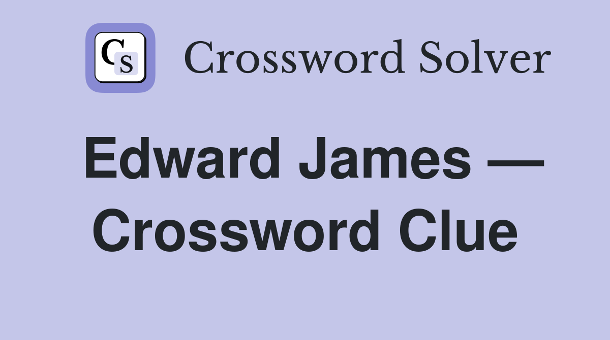 Edward James — Crossword Clue
