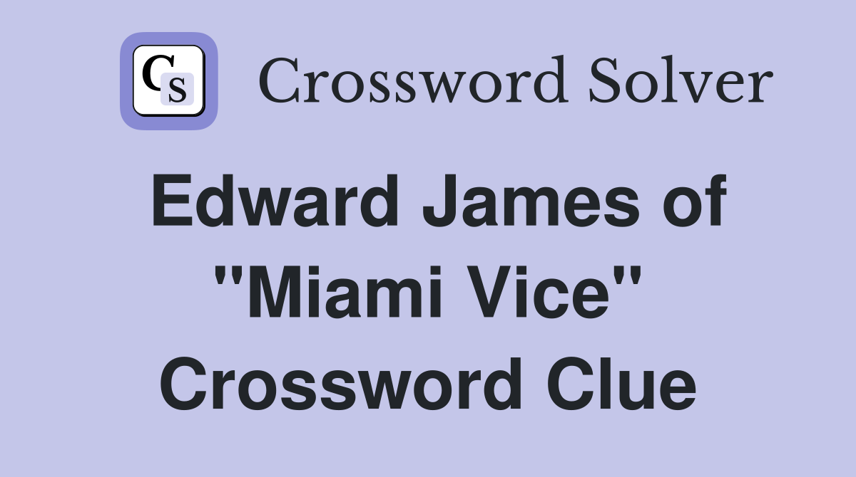 Edward James of "Miami Vice" Crossword Clue