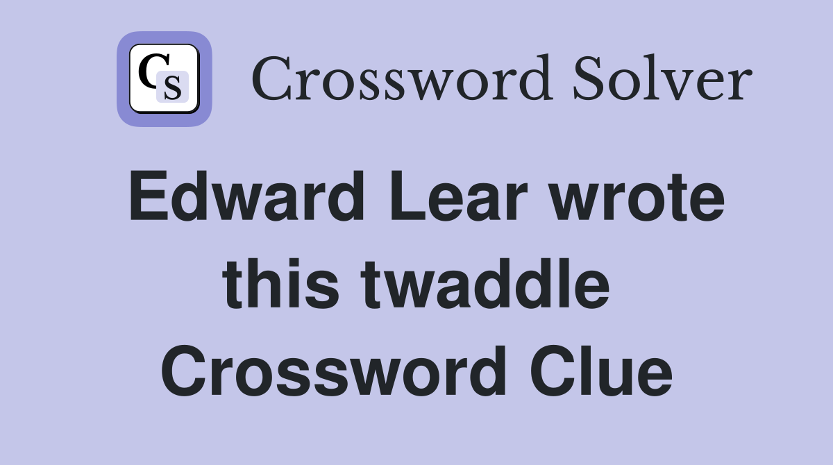 Edward Lear wrote this twaddle Crossword Clue