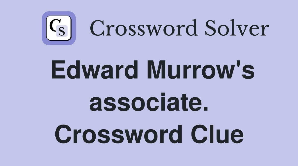 Edward Murrow's associate. Crossword Clue
