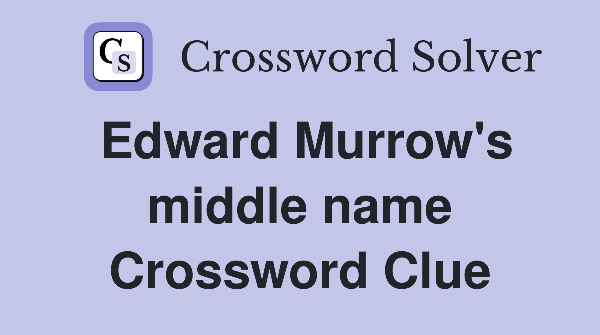 Edward Murrow's middle name Crossword Clue