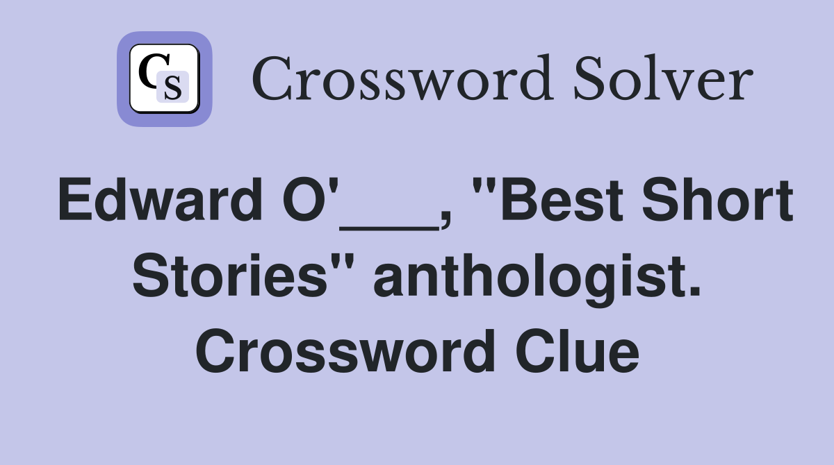 Edward O'___, "Best Short Stories" anthologist. Crossword Clue