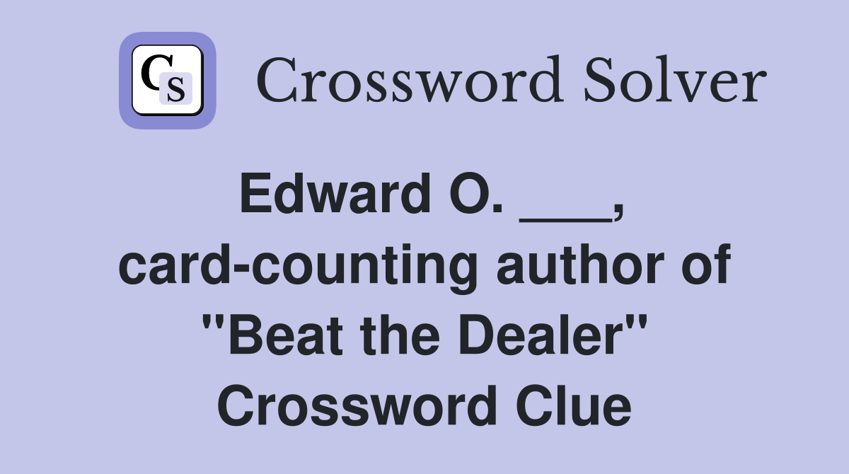 Edward O. ___, card-counting author of "Beat the Dealer" Crossword Clue
