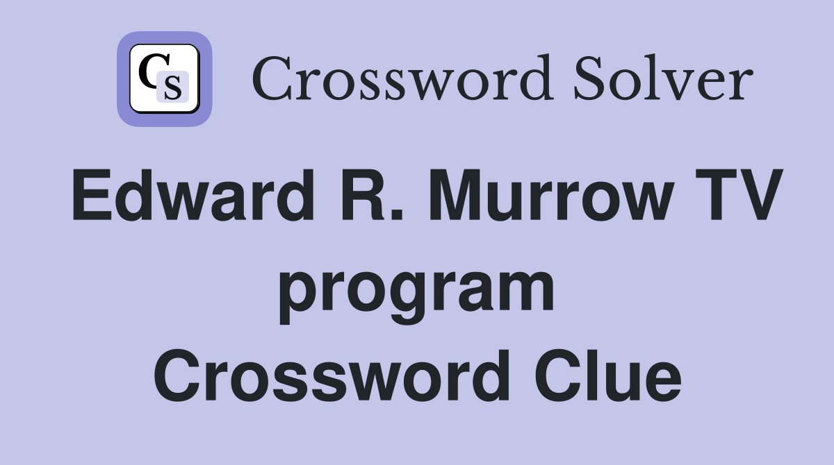 Edward R. Murrow TV program Crossword Clue