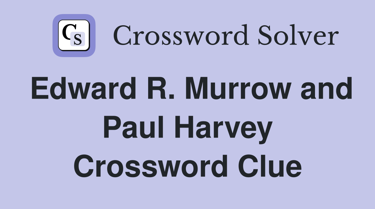 Edward R. Murrow and Paul Harvey Crossword Clue