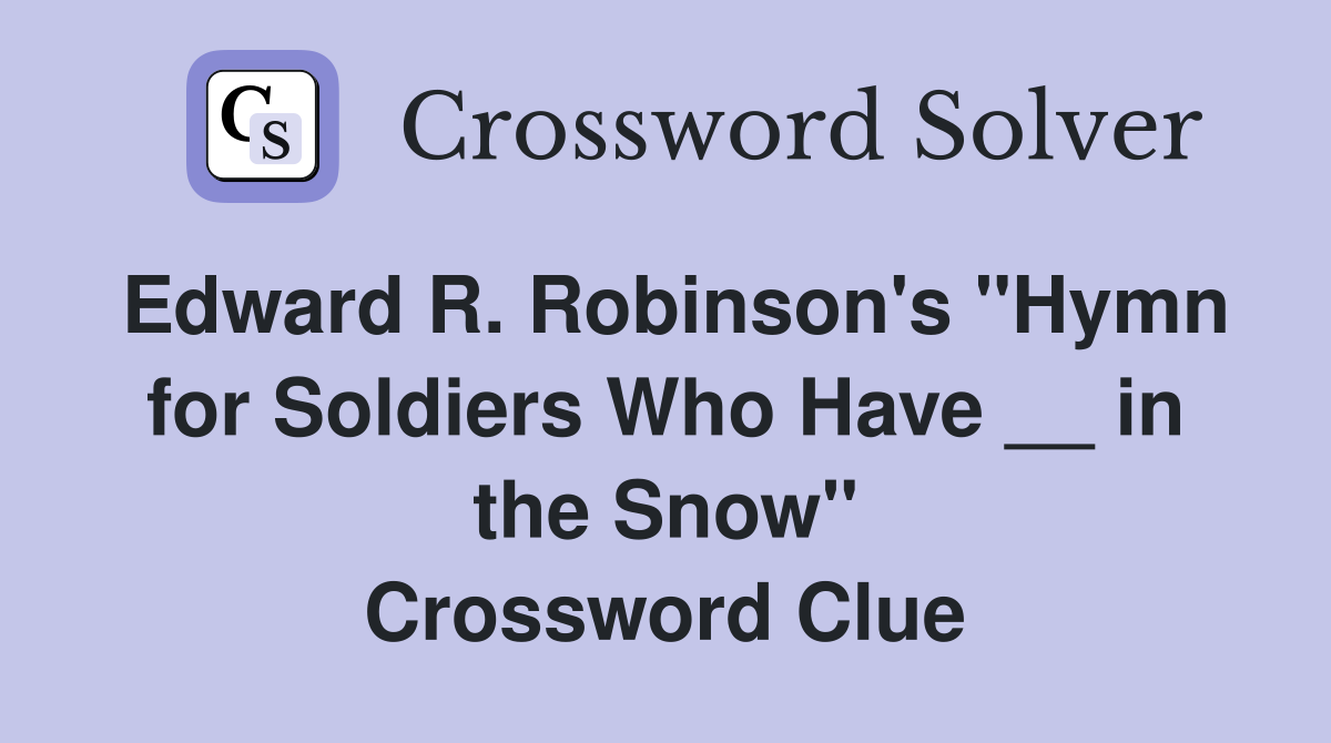 Edward R. Robinson's "Hymn for Soldiers Who Have __ in the Snow" Crossword Clue