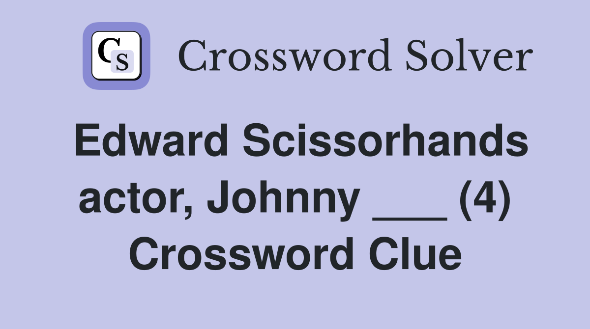 Edward Scissorhands actor, Johnny ___ (4) Crossword Clue