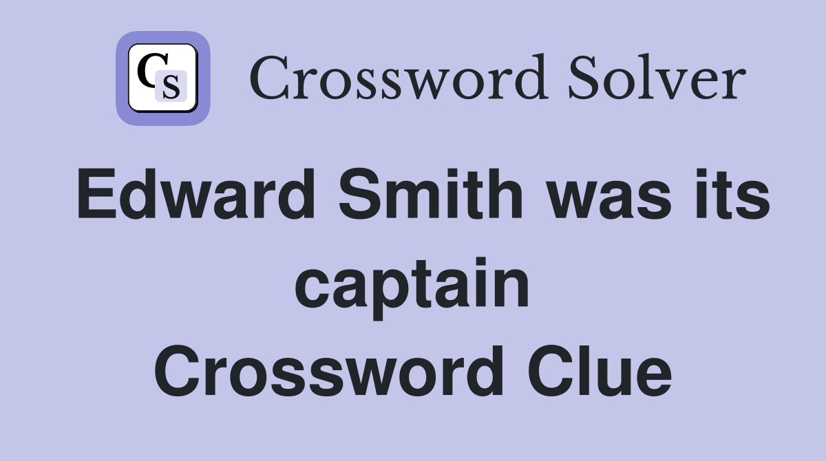 Edward Smith was its captain Crossword Clue